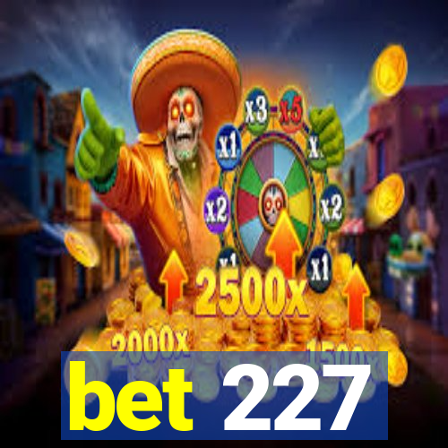 bet 227